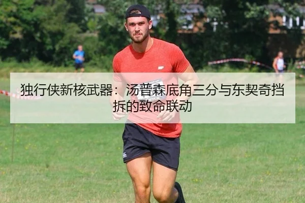 独行侠新核武器：汤普森底角三分与东契奇挡拆的致命联动