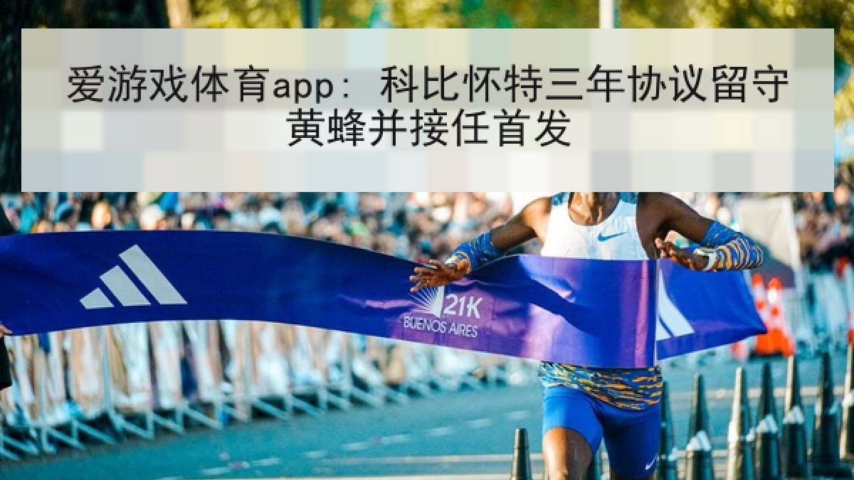爱游戏体育app: 科比怀特三年协议留守黄蜂并接任首发