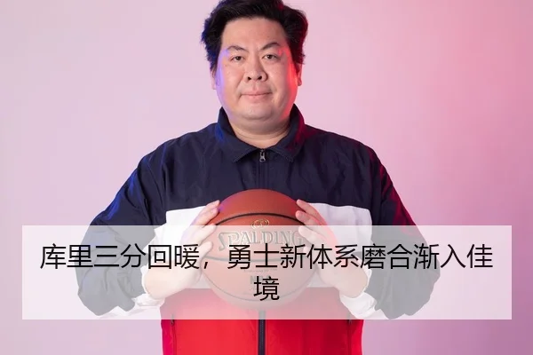 库里三分回暖，勇士新体系磨合渐入佳境